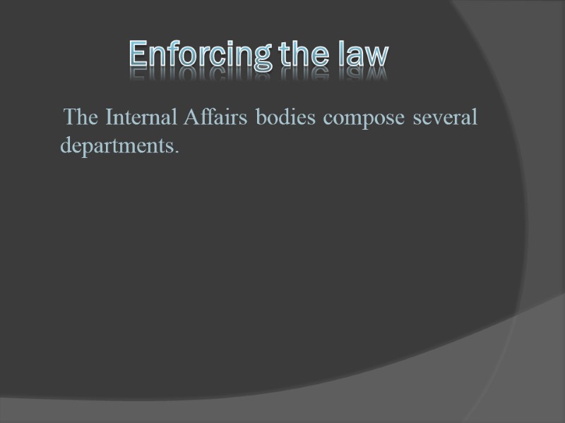 Enforcing the law     The Internal Affairs bodies compose several departments.